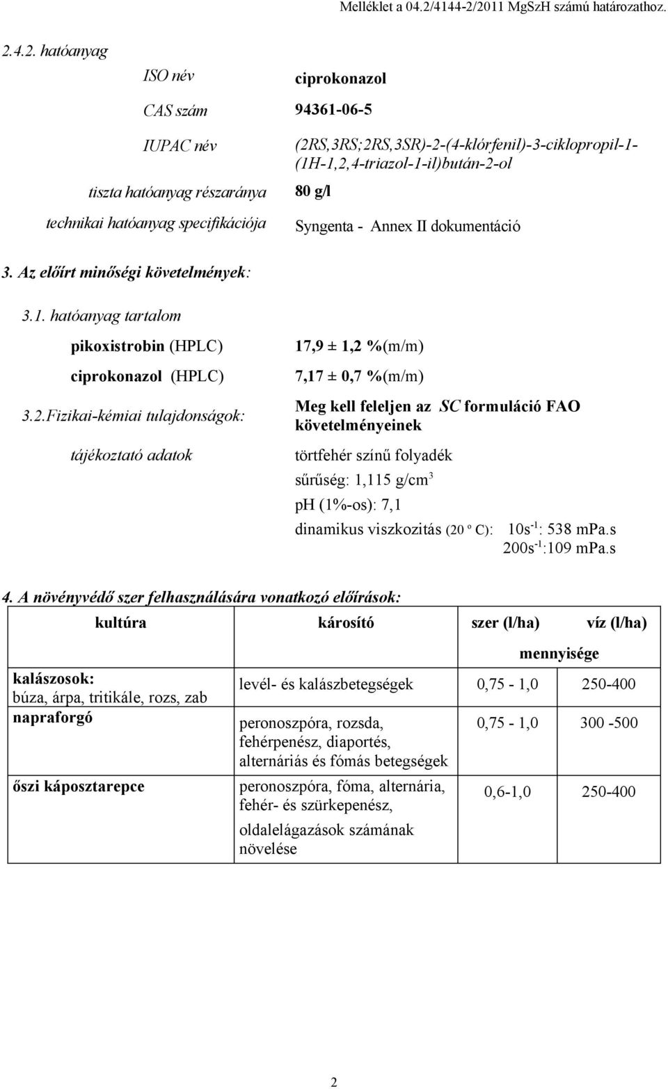 2011 MgSzH számú határozathoz. 2.4.2. hatóanyag ISO név ciprokonazol CAS szám 94361-06-5 IUPAC név tiszta hatóanyag részaránya technikai hatóanyag specifikációja