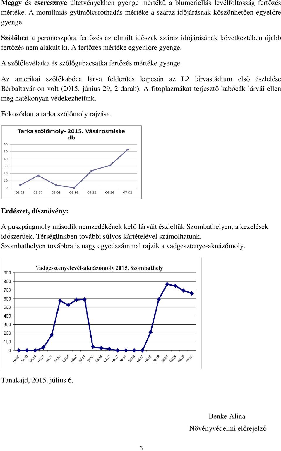 A szılılevélatka és szılıgubacsatka fertızés mértéke gyenge. Az amerikai szılıkabóca lárva felderítés kapcsán az L2 lárvastádium elsı észlelése Bérbaltavár-on volt (2015. június 29, 2 darab).