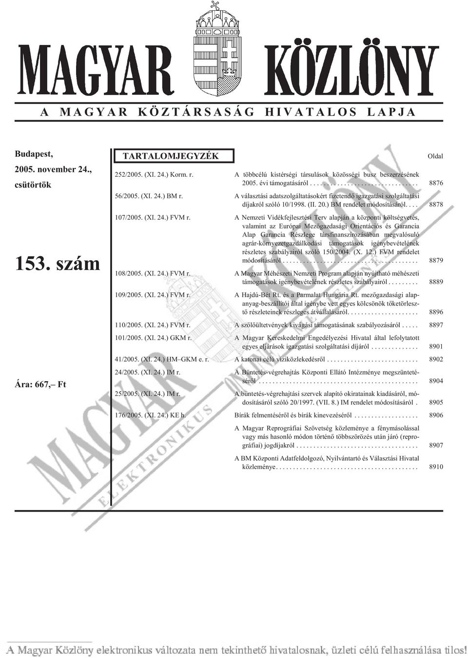 A választási adatszolgáltatásokért fizetendõ igazgatási szolgáltatási dí jak ról szóló 10/1998. (II. 20.) BM ren de let módosításáról... 8878 107/2005. (XI. 24.) FVM r.