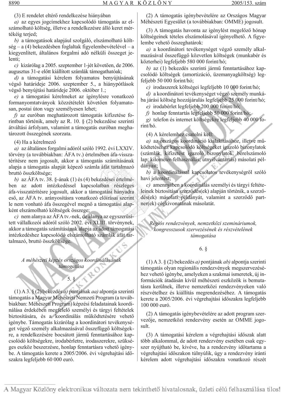 szolgáló, elszámolható költség a (4) bekezdésben foglaltak figyelembevételével a kiegyenlített, általános forgalmi adó nélküli összeget jelenti; c) kizárólag a 2005.