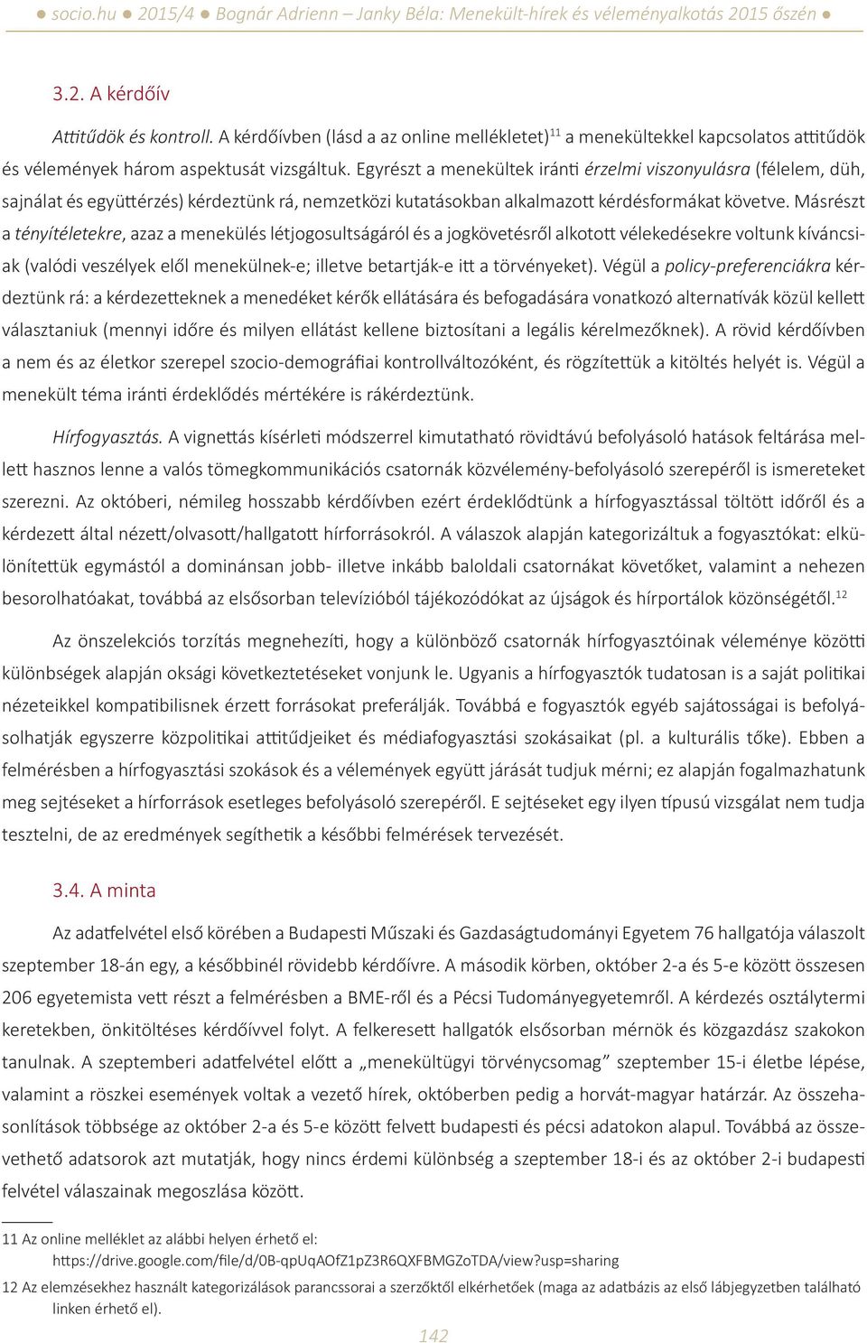 Másrészt a tényítéletekre, azaz a menekülés létjogosultságáról és a jogkövetésről alkotott vélekedésekre voltunk kíváncsiak (valódi veszélyek elől menekülnek-e; illetve betartják-e itt a törvényeket).