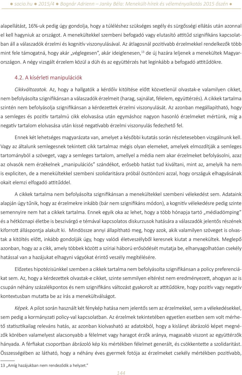 Az átlagosnál pozitívabb érzelmekkel rendelkezők több mint fele támogatná, hogy akár véglegesen, akár ideiglenesen, 13 de új hazára leljenek a menekültek Magyarországon.