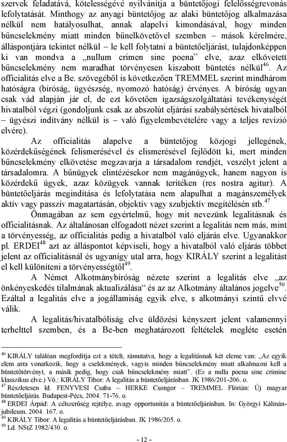 álláspontjára tekintet nélkül le kell folytatni a büntetőeljárást, tulajdonképpen ki van mondva a nullum crimen sine poena elve, azaz elkövetett bűncselekmény nem maradhat törvényesen kiszabott