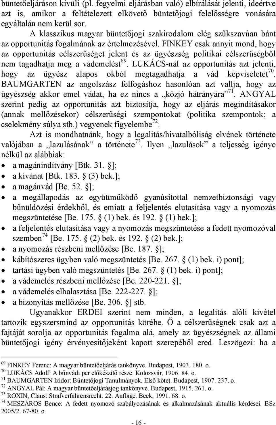 FINKEY csak annyit mond, hogy az opportunitás célszerűséget jelent és az ügyészség politikai célszerűségből nem tagadhatja meg a vádemelést 69.