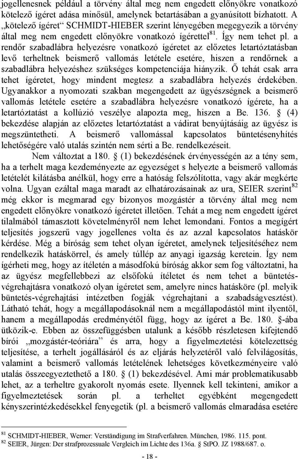 a rendőr szabadlábra helyezésre vonatkozó ígéretet az előzetes letartóztatásban levő terheltnek beismerő vallomás letétele esetére, hiszen a rendőrnek a szabadlábra helyezéshez szükséges