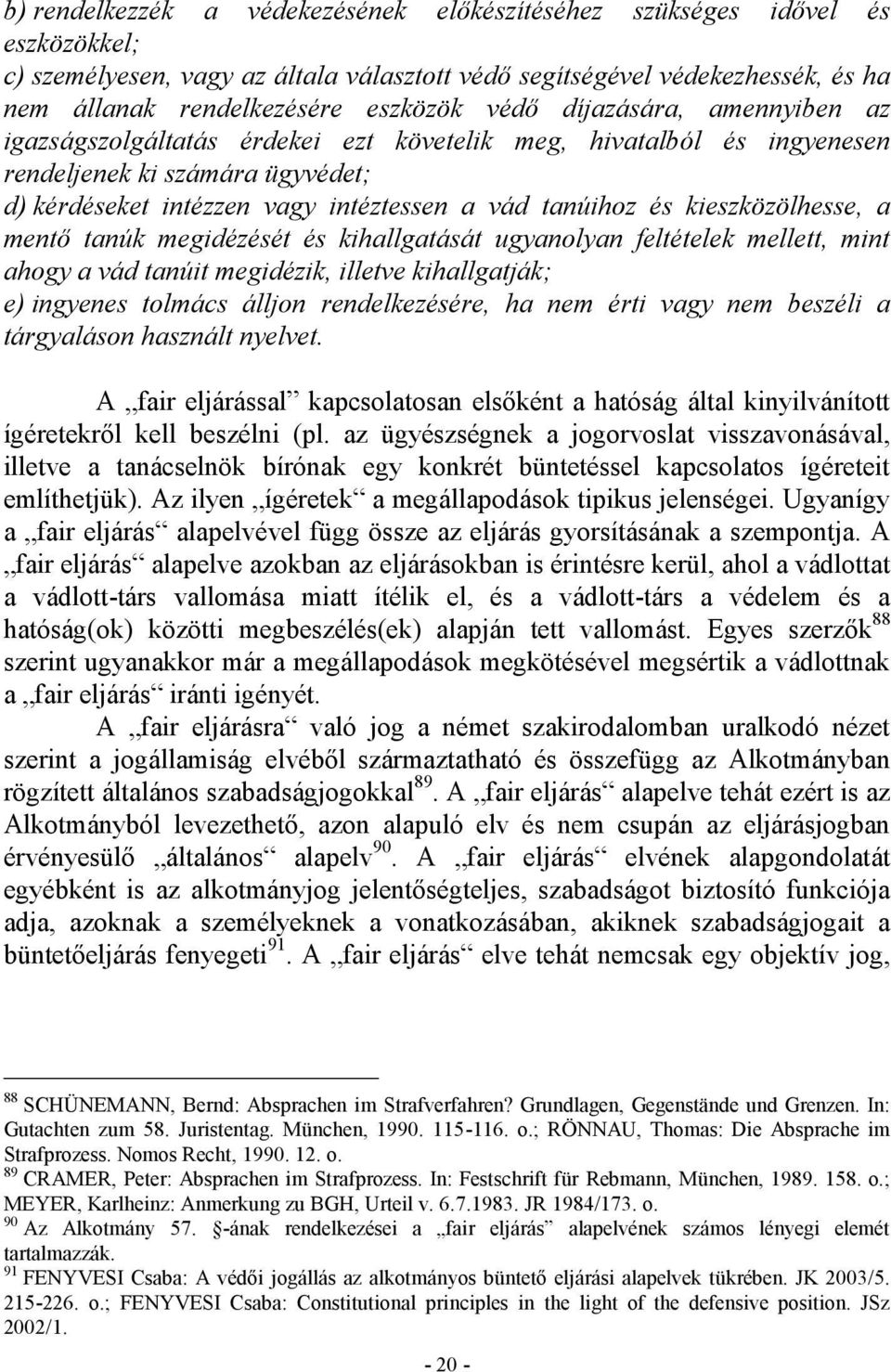 kieszközölhesse, a mentő tanúk megidézését és kihallgatását ugyanolyan feltételek mellett, mint ahogy a vád tanúit megidézik, illetve kihallgatják; e) ingyenes tolmács álljon rendelkezésére, ha nem