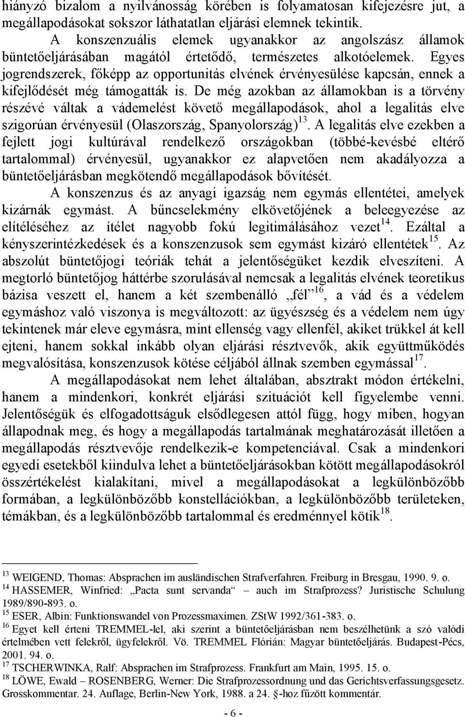 Egyes jogrendszerek, főképp az opportunitás elvének érvényesülése kapcsán, ennek a kifejlődését még támogatták is.