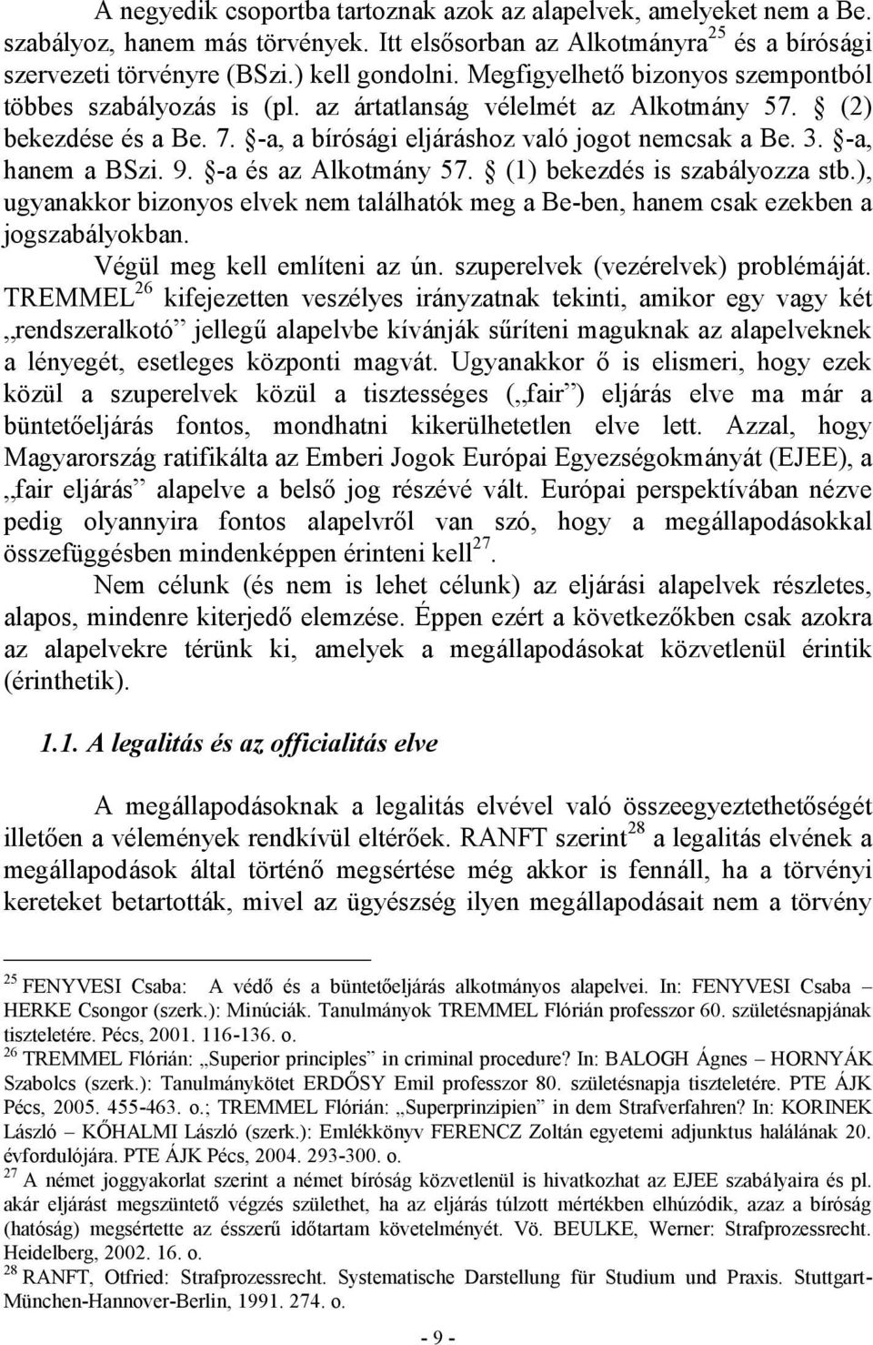 9. -a és az Alkotmány 57. (1) bekezdés is szabályozza stb.), ugyanakkor bizonyos elvek nem találhatók meg a Be-ben, hanem csak ezekben a jogszabályokban. Végül meg kell említeni az ún.