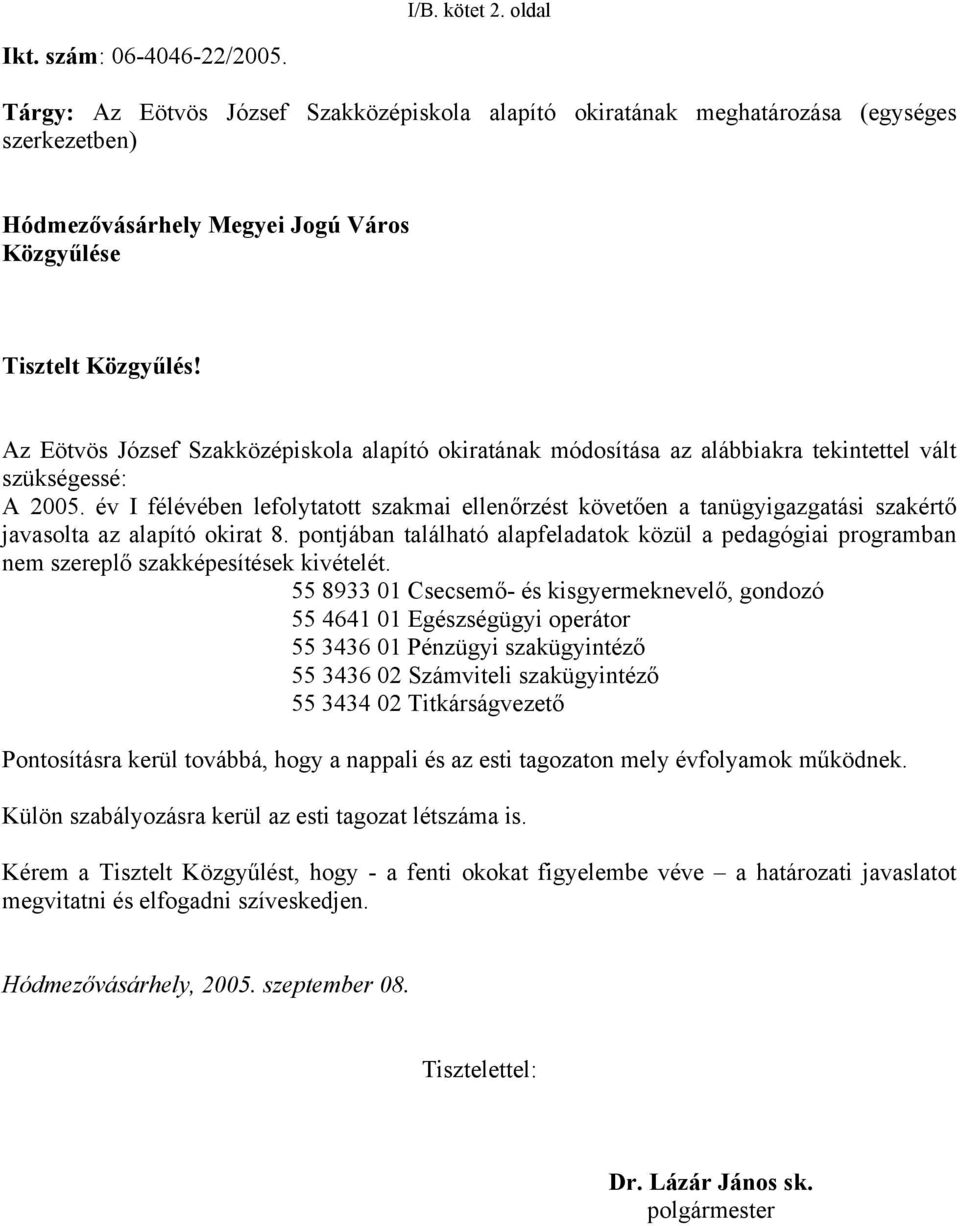 Az Eötvös József Szakközépiskola alapító okiratának módosítása az alábbiakra tekintettel vált szükségessé: A 2005.