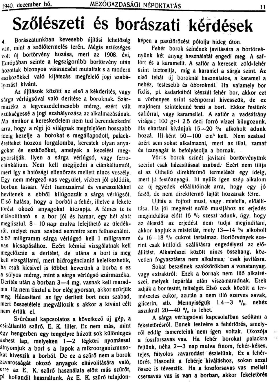 évi, Európában szinte a legszigorúbb bortörvény után hozottak bizonyos visszaesést mulattak s a modern eszközökkel való kijátszás megfelelő jogi szabályozást kivánt.