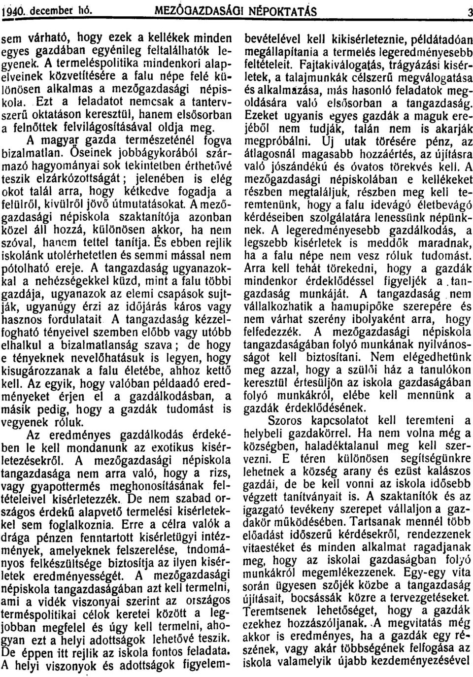 . Ezt a teladatot nemcsak a tantervszerű oktatáson keresztül, hanem elsősorban a felnöttek felvilágosításával oldja meg. A magyar gazda természeténél fogva bizalmatlan.