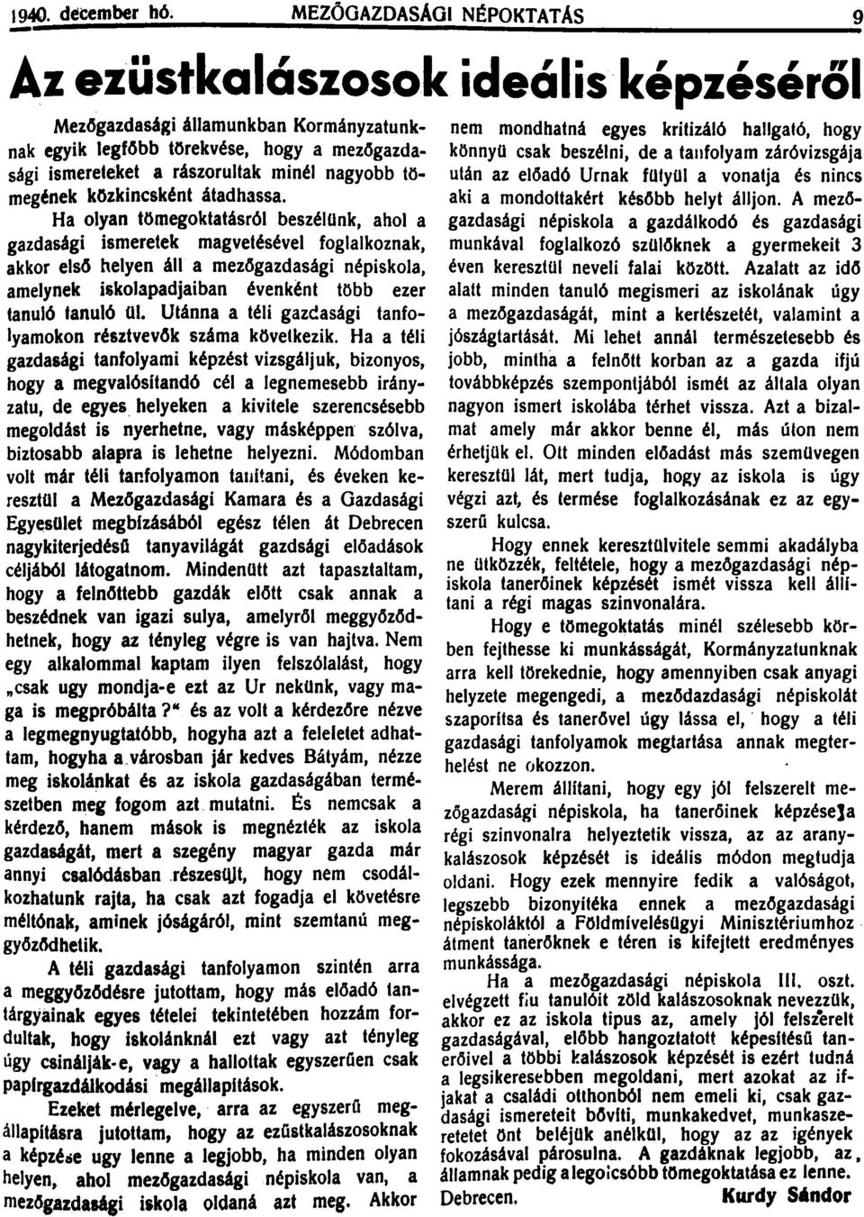 Ha olyan tömegoktatásról beszélünk, ahol a gazdasági ismeretek magvetésével foglalkoznak, akkor első helyen án a mezőgazdasági népiskola, amelynek iskolapadjaiban évenként több ezer tanuló tanuló Ol.