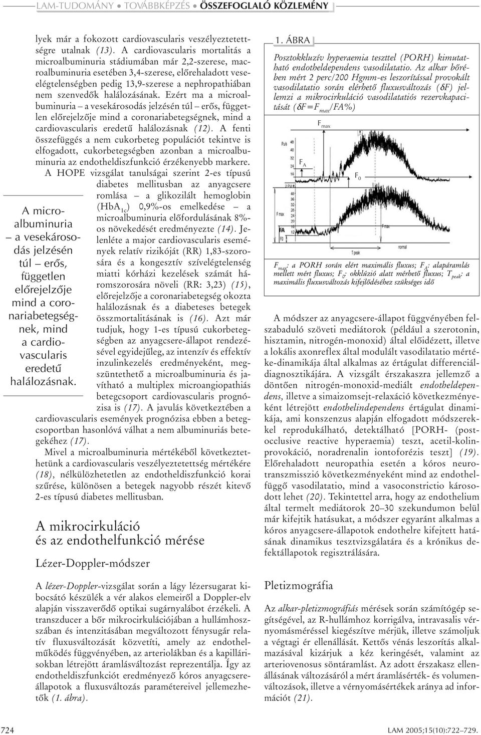 szenvedôk halálozásának. Ezért ma a microalbuminuria a vesekárosodás jelzésén túl erôs, független elôrejelzôje mind a coronariabetegségnek, mind a cardiovascularis eredetû halálozásnak (12).