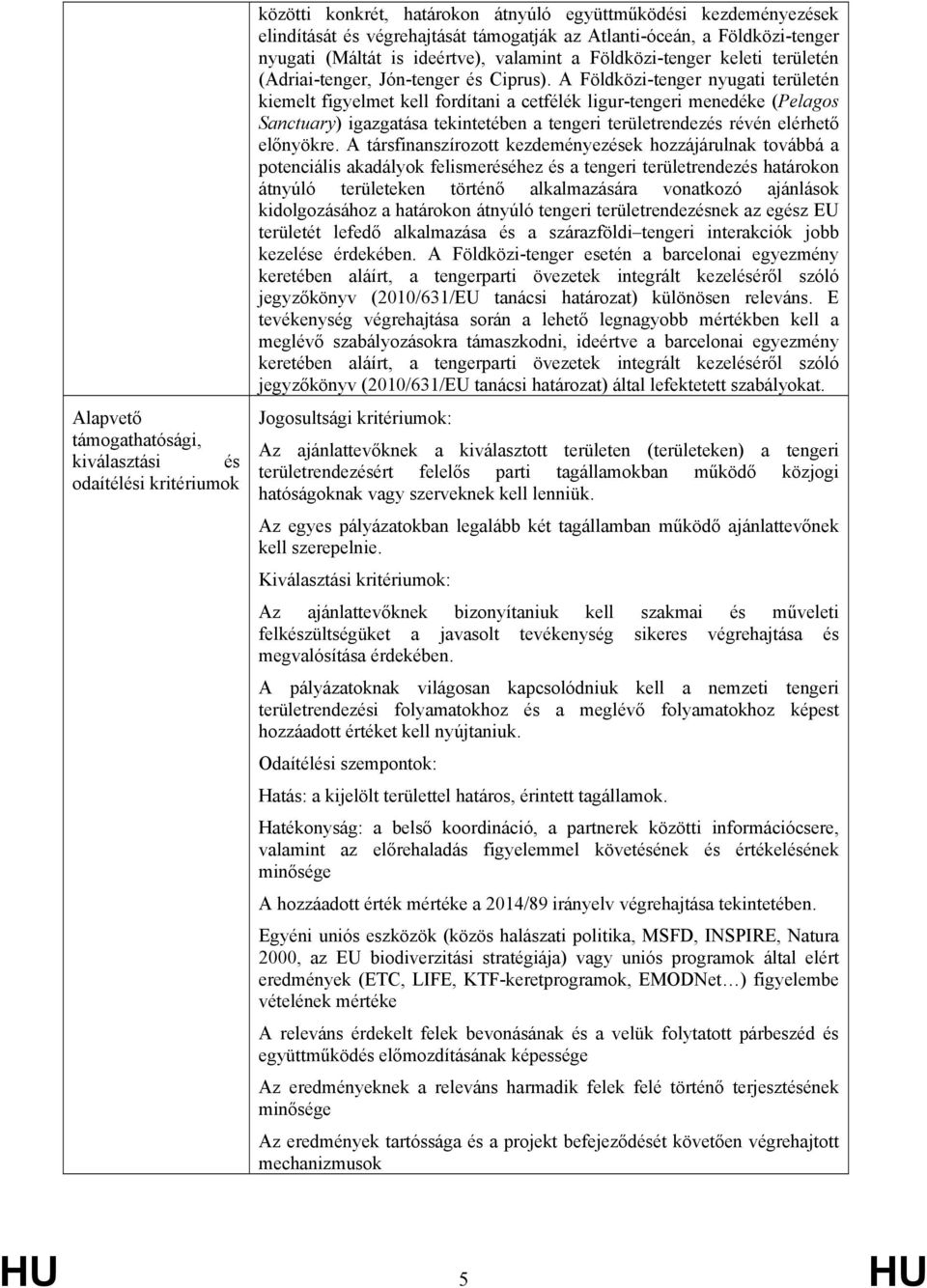 A Földközi-tenger nyugati területén kiemelt figyelmet kell fordítani a cetfélék ligur-tengeri menedéke (Pelagos Sanctuary) igazgatása tekintetében a tengeri területrendezés révén elérhető előnyökre.