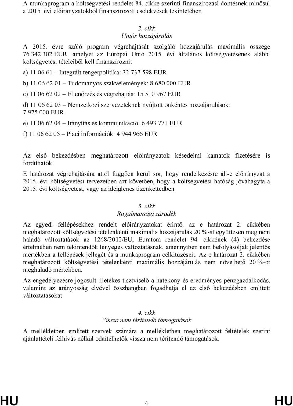 évi általános költségvetésének alábbi költségvetési tételeiből kell finanszírozni: a) 11 06 61 Integrált tengerpolitika: 32 737 598 EUR b) 11 06 62 01 Tudományos szakvélemények: 8 680 000 EUR c) 11