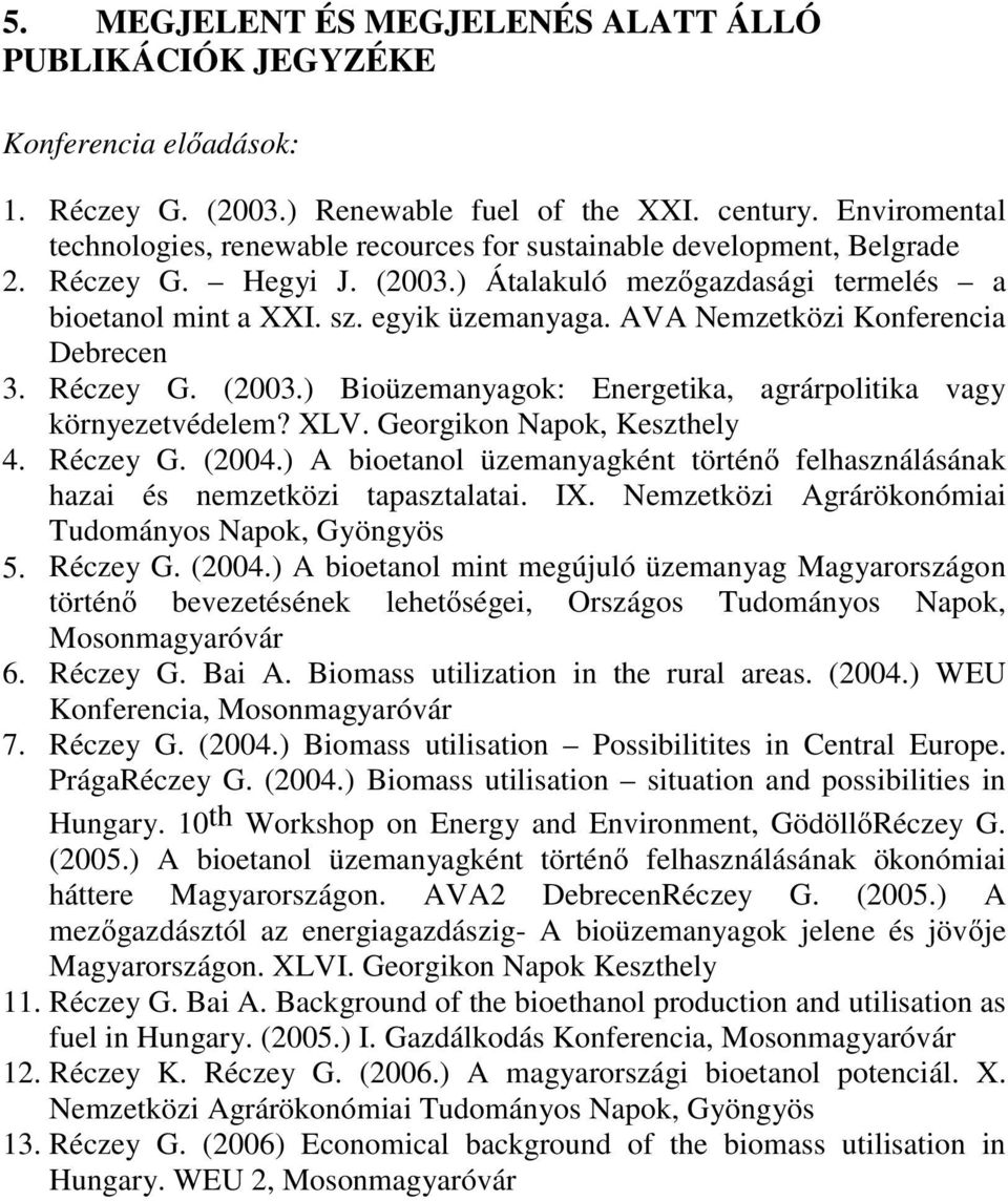 AVA Nemzetközi Konferencia Debrecen 3. Réczey G. (2003.) Bioüzemanyagok: Energetika, agrárpolitika vagy környezetvédelem? XLV. Georgikon Napok, Keszthely 4. Réczey G. (2004.