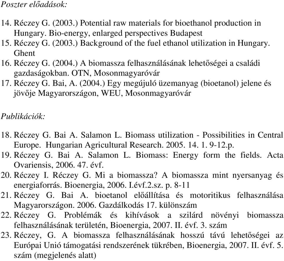 Réczey G. Bai A. Salamon L. Biomass utilization - Possibilities in Central Europe. Hungarian Agricultural Research. 2005. 14. 1. 9-12.p. 19. Réczey G. Bai A. Salamon L. Biomass: Energy form the fields.