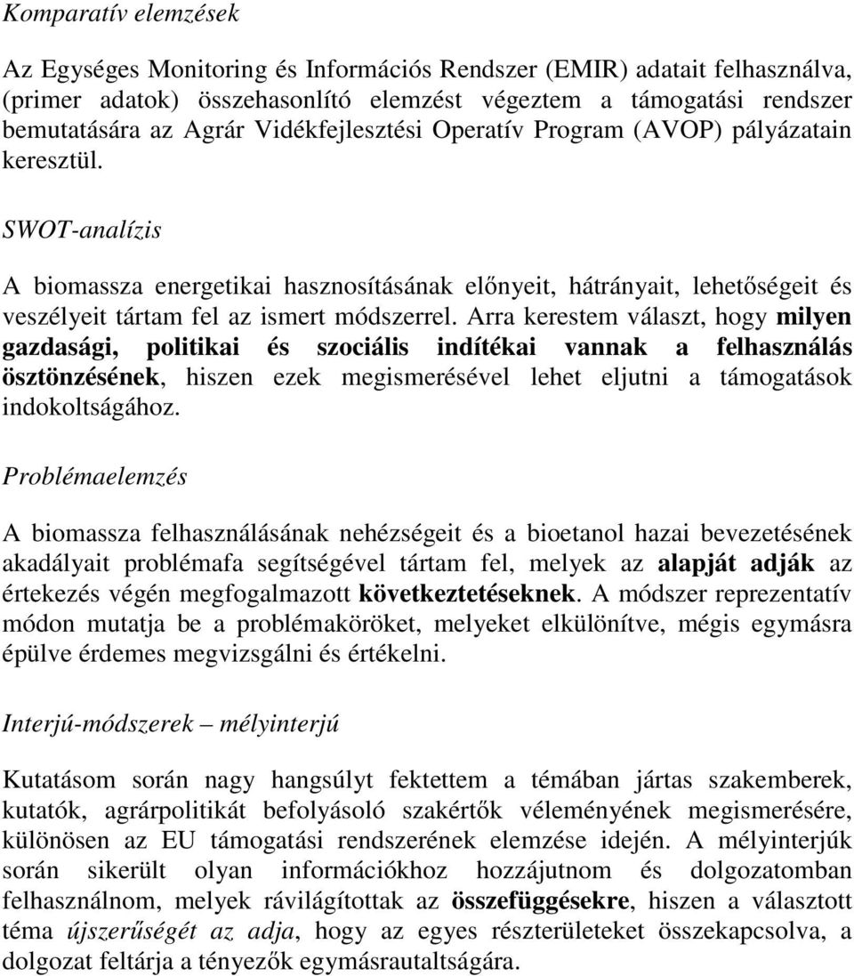 Arra kerestem választ, hogy milyen gazdasági, politikai és szociális indítékai vannak a felhasználás ösztönzésének, hiszen ezek megismerésével lehet eljutni a támogatások indokoltságához.