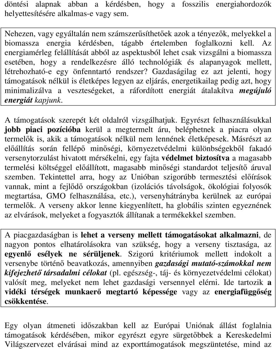 Az energiamérleg felállítását abból az aspektusból lehet csak vizsgálni a biomassza esetében, hogy a rendelkezésre álló technológiák és alapanyagok mellett, létrehozható-e egy önfenntartó rendszer?