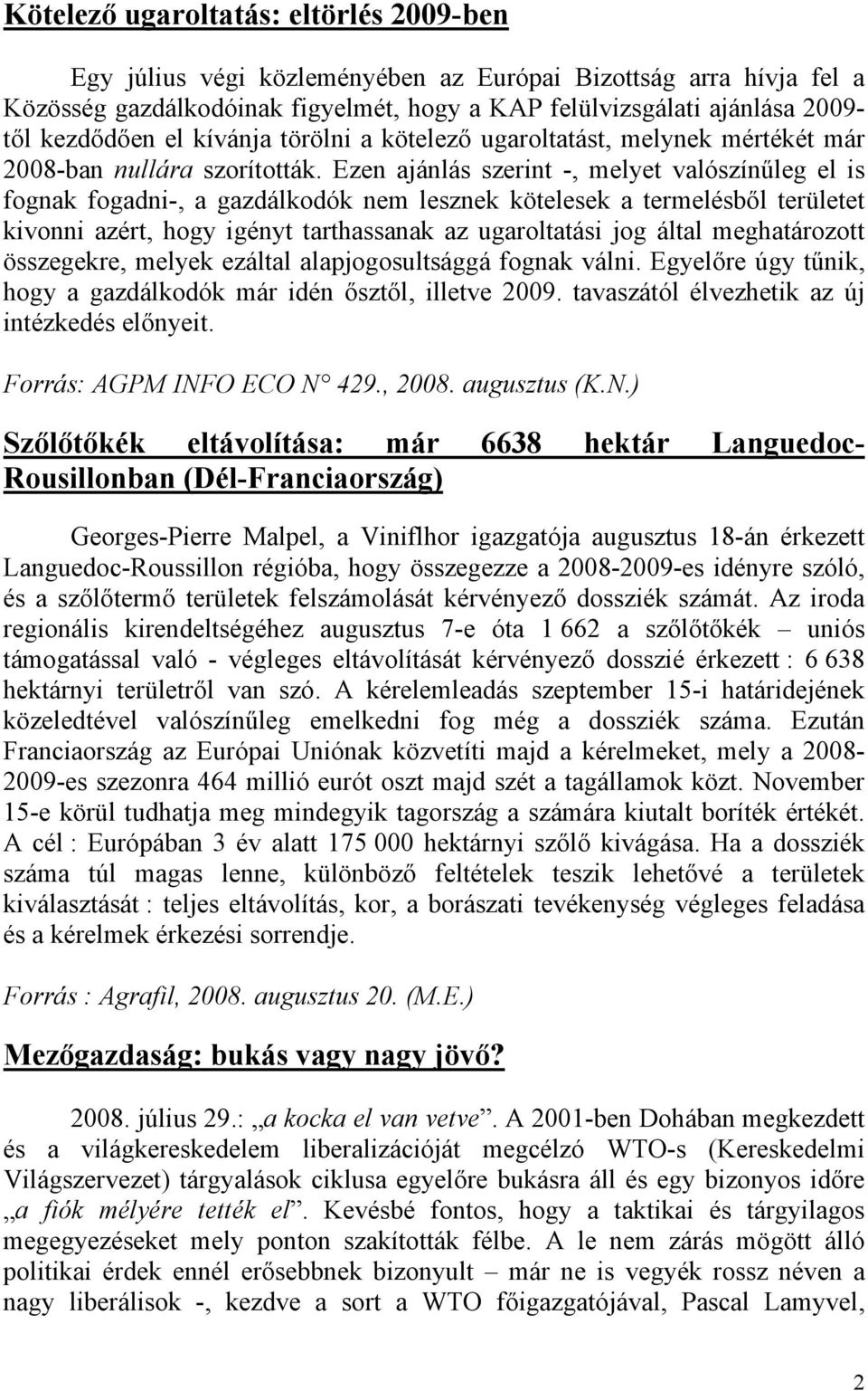 Ezen ajánlás szerint -, melyet valószínűleg el is fognak fogadni-, a gazdálkodók nem lesznek kötelesek a termelésből területet kivonni azért, hogy igényt tarthassanak az ugaroltatási jog által