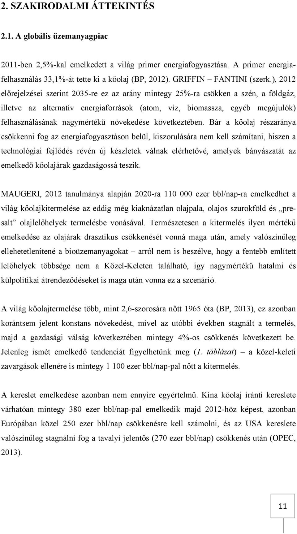 ), 2012 előrejelzései szerint 2035-re ez az arány mintegy 25%-ra csökken a szén, a földgáz, illetve az alternatív energiaforrások (atom, víz, biomassza, egyéb megújulók) felhasználásának nagymértékű