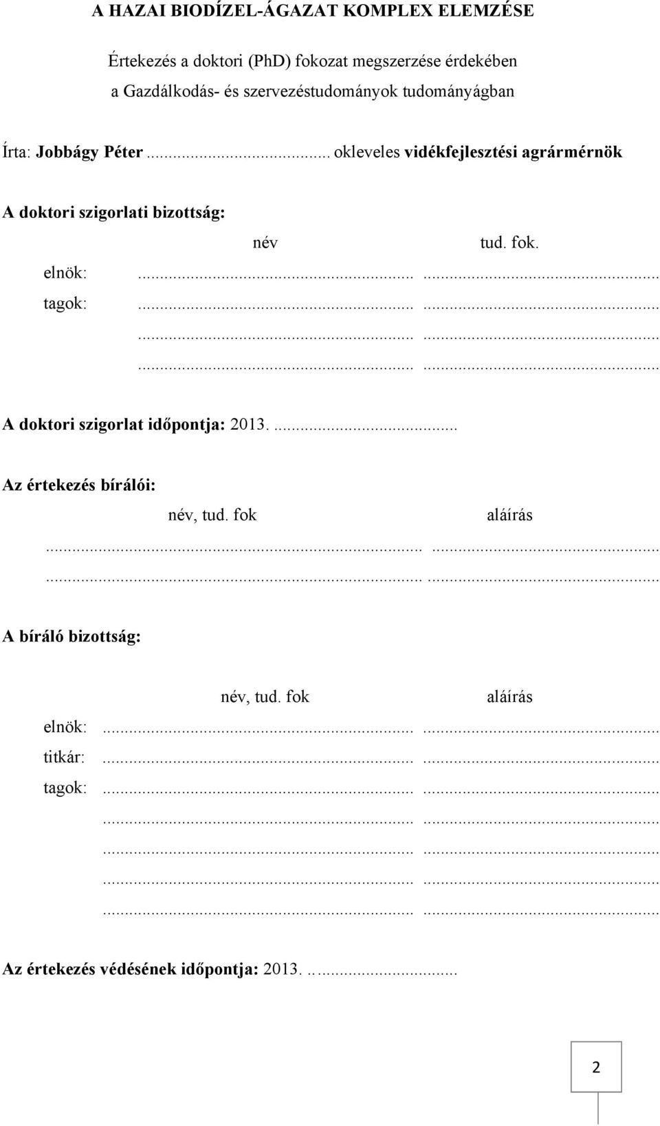 ..... tagok:.................. A doktori szigorlat időpontja: 2013.... Az értekezés bírálói: név, tud. fok aláírás.