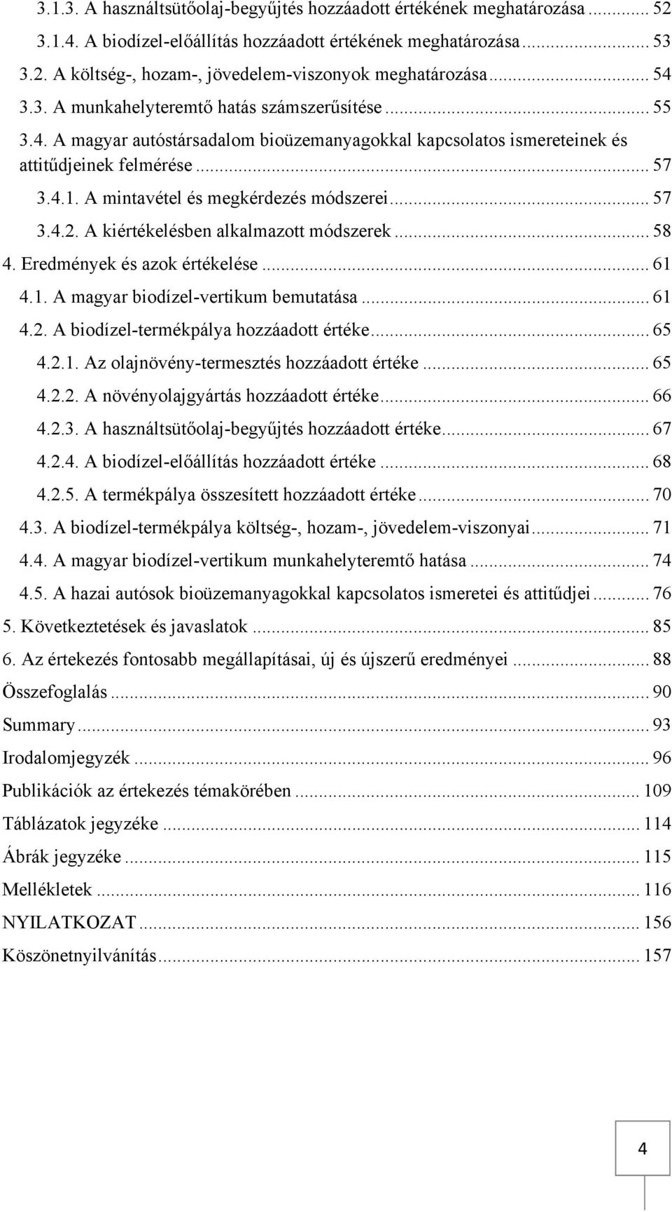 A mintavétel és megkérdezés módszerei... 57 3.4.2. A kiértékelésben alkalmazott módszerek... 58 4. Eredmények és azok értékelése... 61 4.1. A magyar biodízel-vertikum bemutatása... 61 4.2. A biodízel-termékpálya hozzáadott értéke.