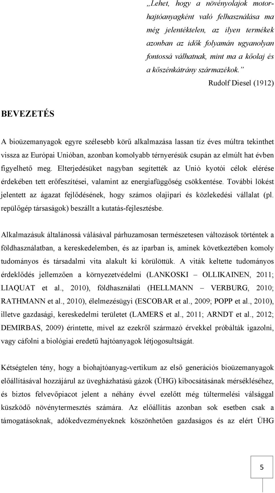 Rudolf Diesel (1912) BEVEZETÉS A bioüzemanyagok egyre szélesebb körű alkalmazása lassan tíz éves múltra tekinthet vissza az Európai Unióban, azonban komolyabb térnyerésük csupán az elmúlt hat évben