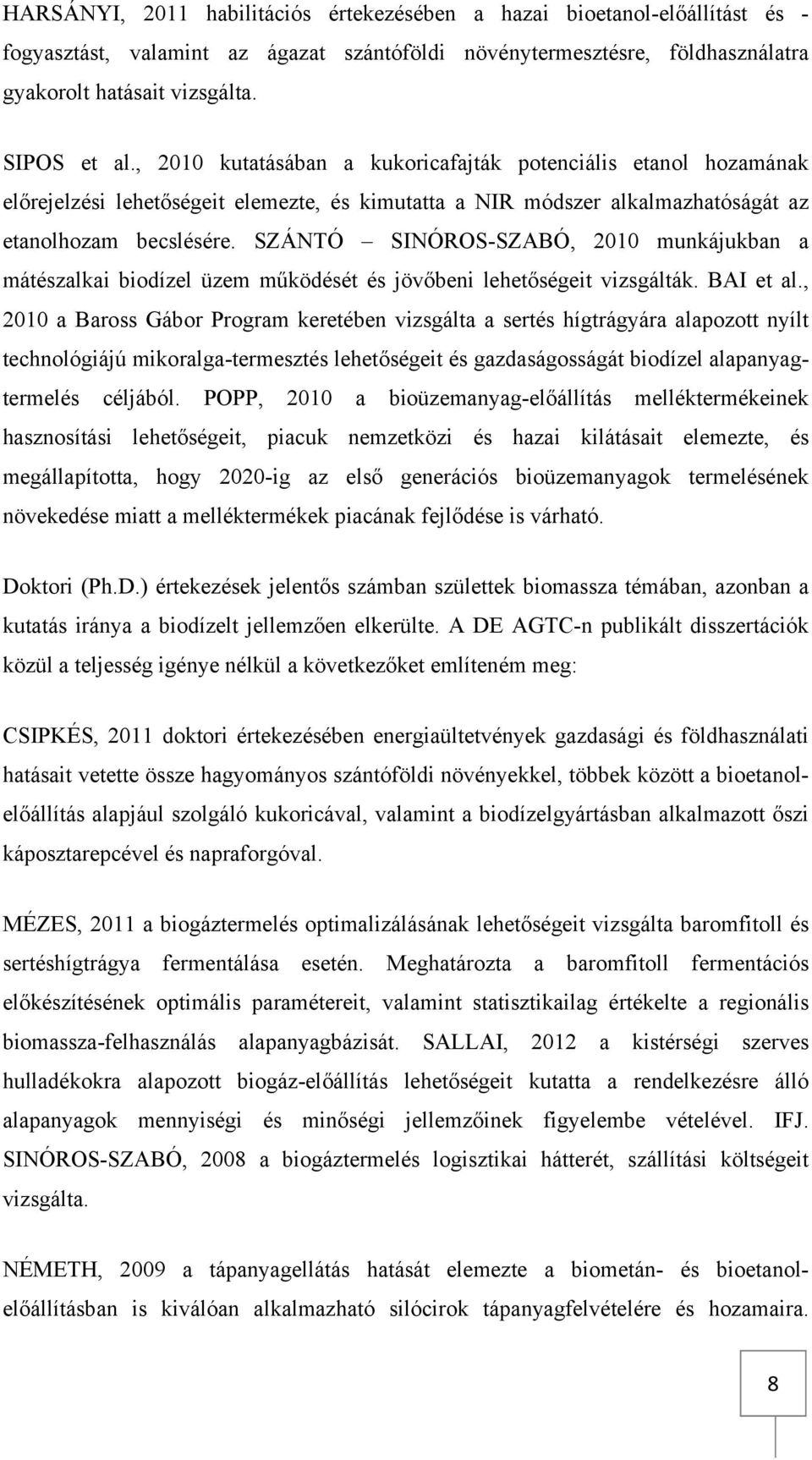 SZÁNTÓ SINÓROS-SZABÓ, 2010 munkájukban a mátészalkai biodízel üzem működését és jövőbeni lehetőségeit vizsgálták. BAI et al.