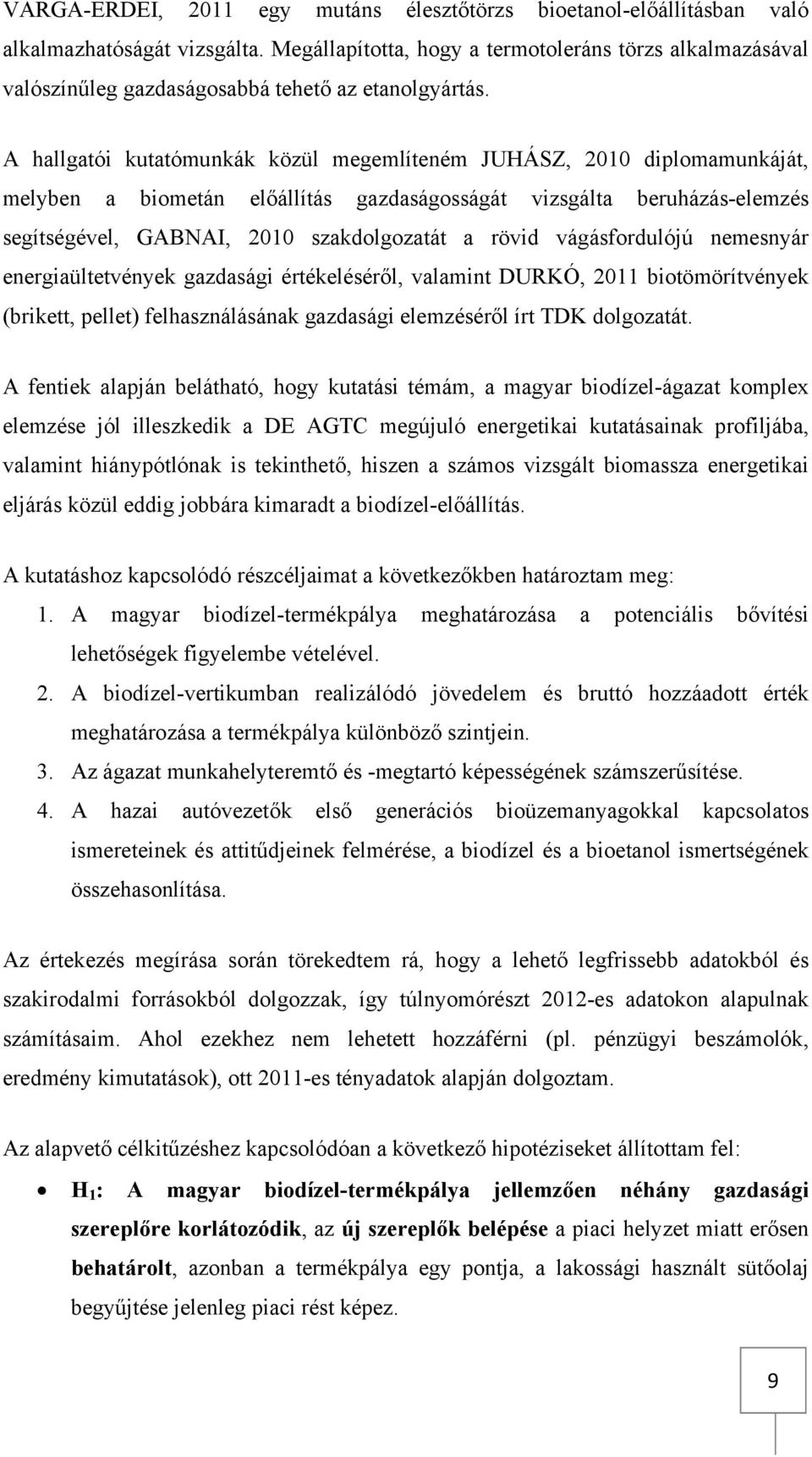 A hallgatói kutatómunkák közül megemlíteném JUHÁSZ, 2010 diplomamunkáját, melyben a biometán előállítás gazdaságosságát vizsgálta beruházás-elemzés segítségével, GABNAI, 2010 szakdolgozatát a rövid