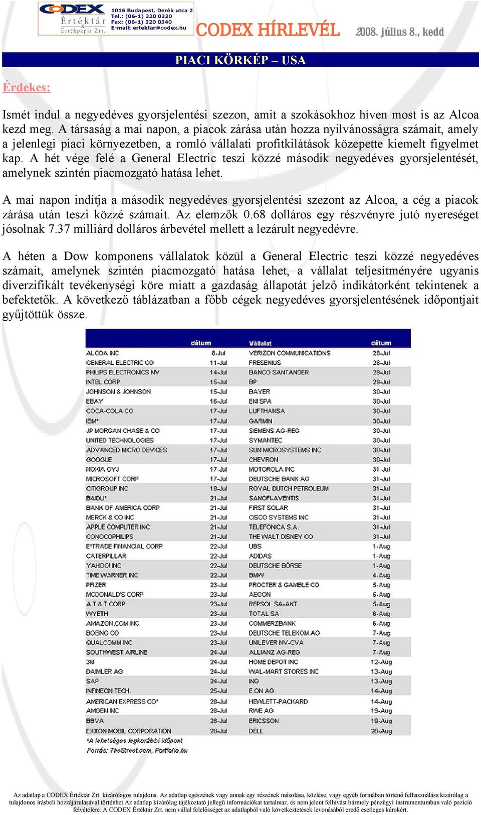 A hét vége felé a General Electric teszi közzé második negyedéves gyorsjelentését, amelynek szintén piacmozgató hatása lehet.