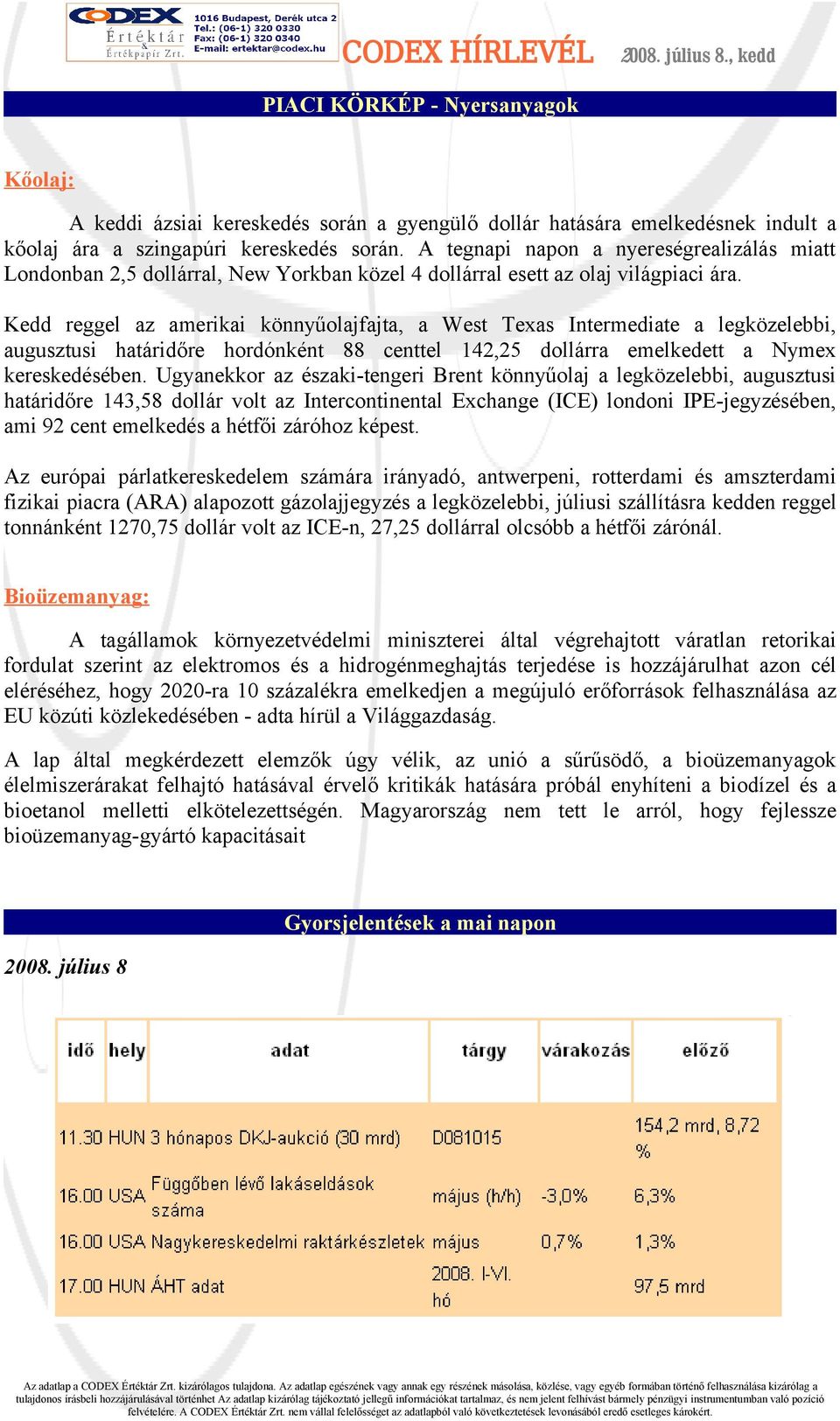 Kedd reggel az amerikai könnyűolajfajta, a West Texas Intermediate a legközelebbi, augusztusi határidőre hordónként 88 centtel 142,25 dollárra emelkedett a Nymex kereskedésében.