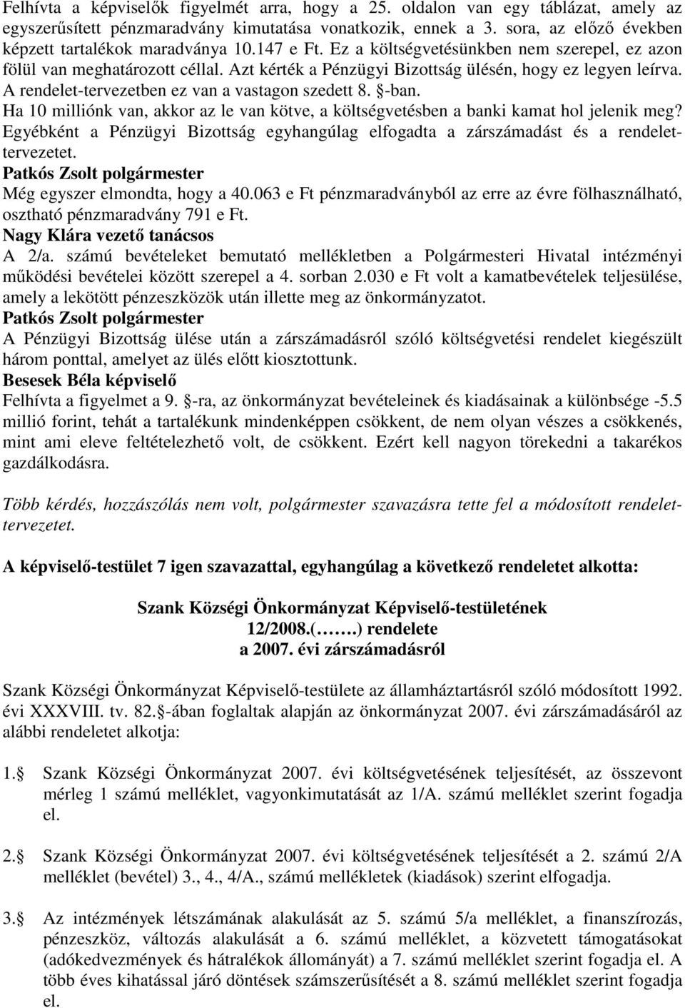 Azt kérték a Pénzügyi Bizottság ülésén, hogy ez legyen leírva. A rendelet-tervezetben ez van a vastagon szedett 8. -ban.