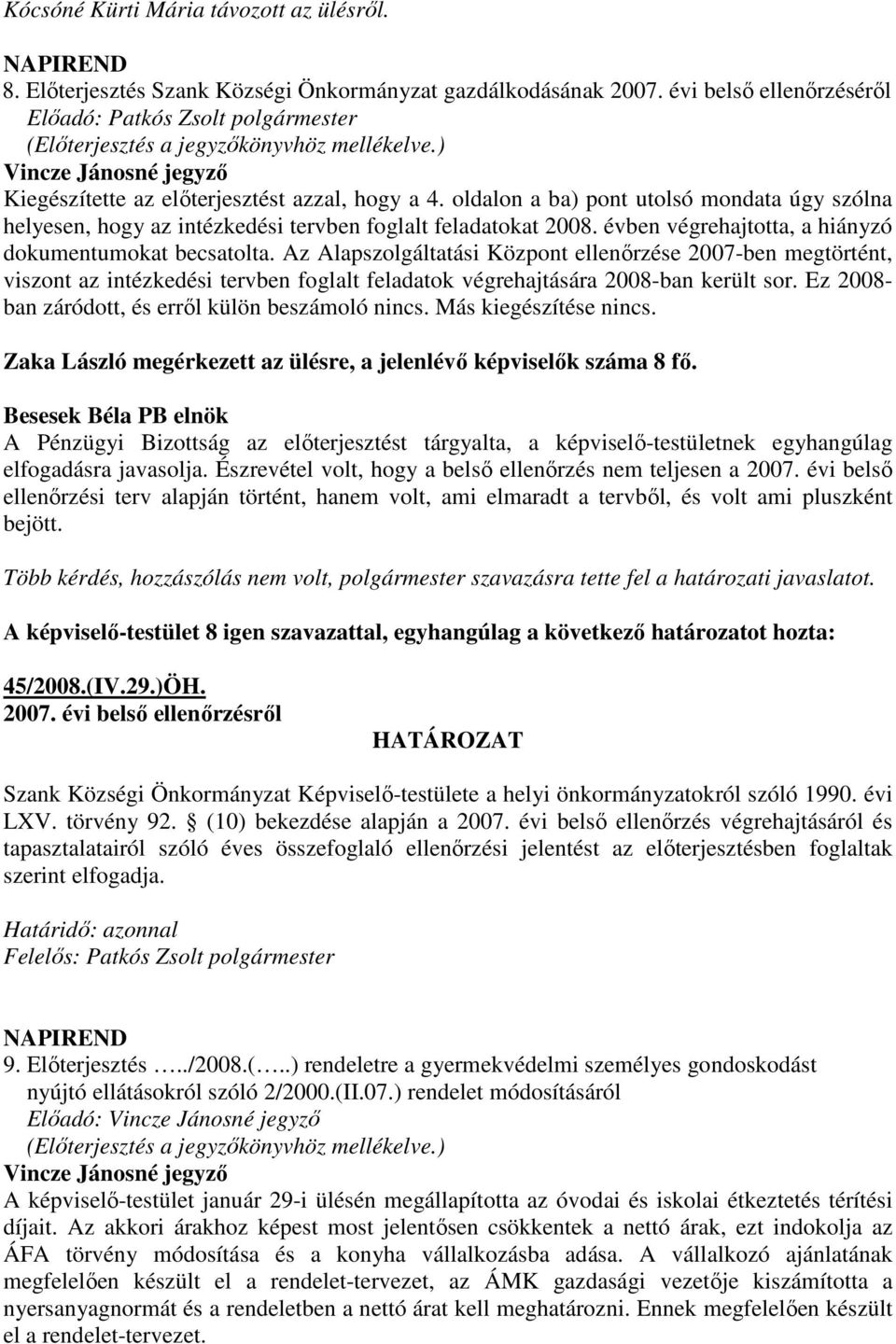 oldalon a ba) pont utolsó mondata úgy szólna helyesen, hogy az intézkedési tervben foglalt feladatokat 2008. évben végrehajtotta, a hiányzó dokumentumokat becsatolta.