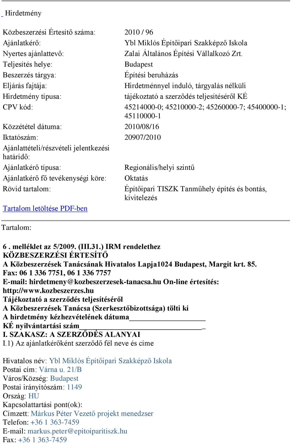 45214000-0; 45210000-2; 45260000-7; 45400000-1; 45110000-1 Közzététel dátuma: 2010/08/16 Iktatószám: 20907/2010 Ajánlattételi/részvételi jelentkezési határidő: Ajánlatkérő típusa: Regionális/helyi