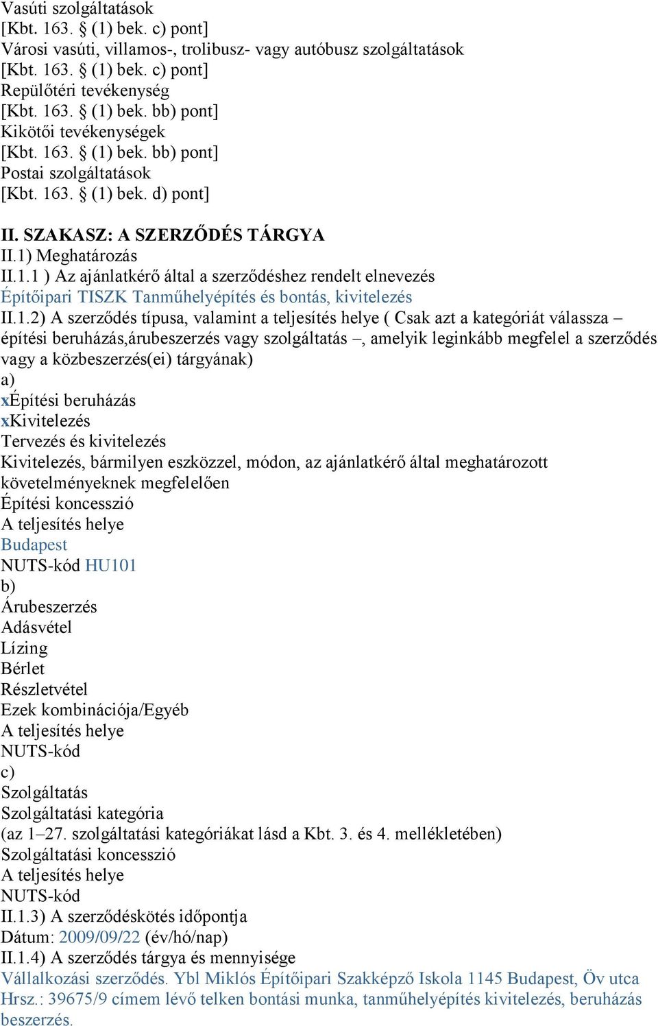 1.2) A szerződés típusa, valamint a teljesítés helye ( Csak azt a kategóriát válassza építési beruházás,árubeszerzés vagy szolgáltatás, amelyik leginkább megfelel a szerződés vagy a közbeszerzés(ei)