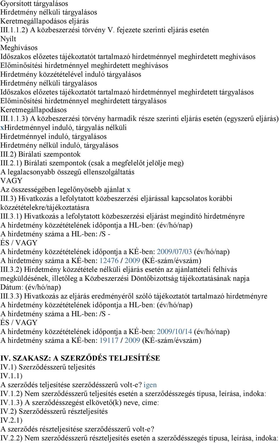 közzétételével induló tárgyalásos Hirdetmény nélküli tárgyalásos Időszakos előzetes tájékoztatót tartalmazó hirdetménnyel meghirdetett tárgyalásos Előminősítési hirdetménnyel meghirdetett tárgyalásos