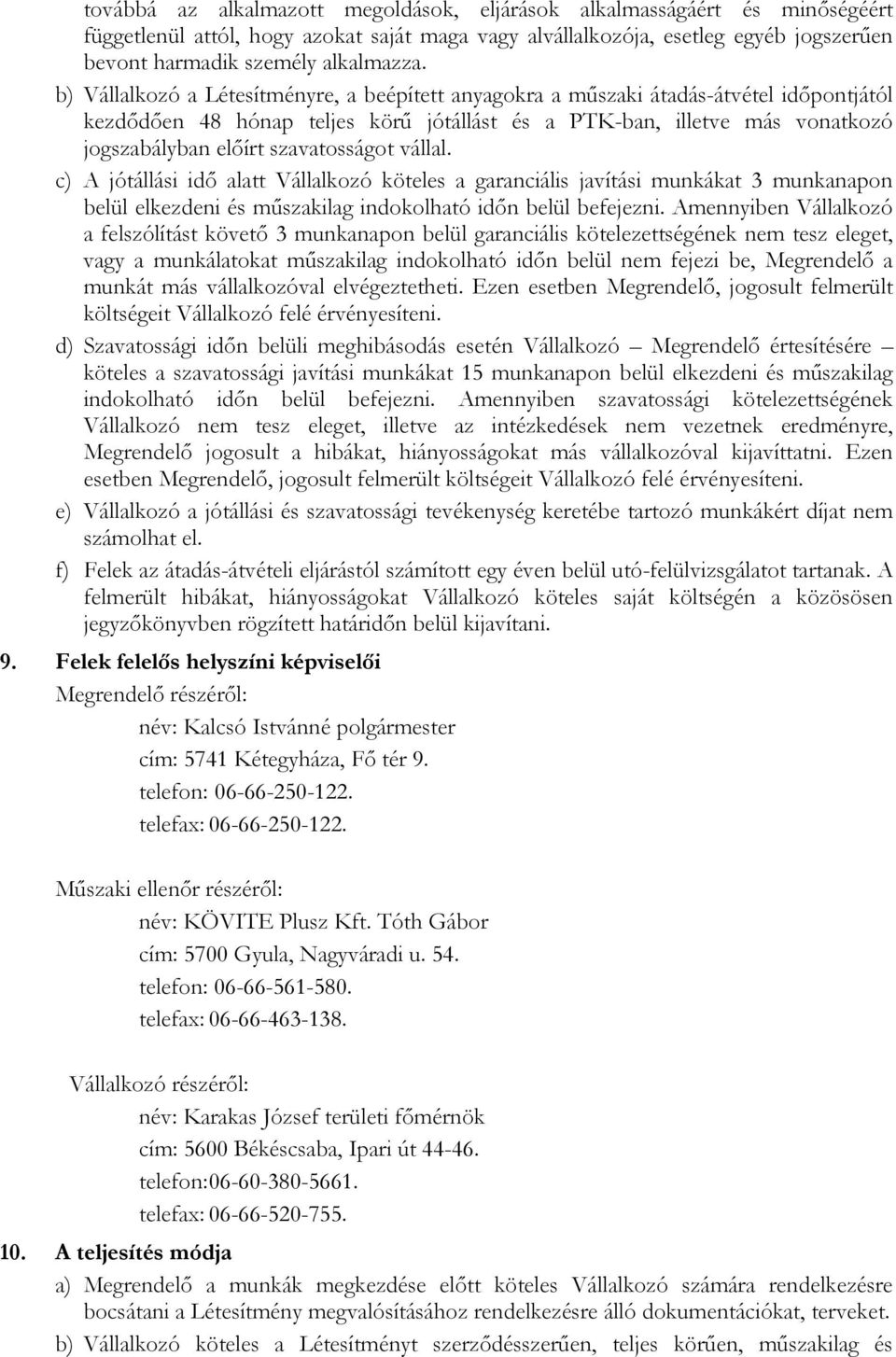 szavatosságot vállal. c) A jótállási idő alatt Vállalkozó köteles a garanciális javítási munkákat 3 munkanapon belül elkezdeni és műszakilag indokolható időn belül befejezni.