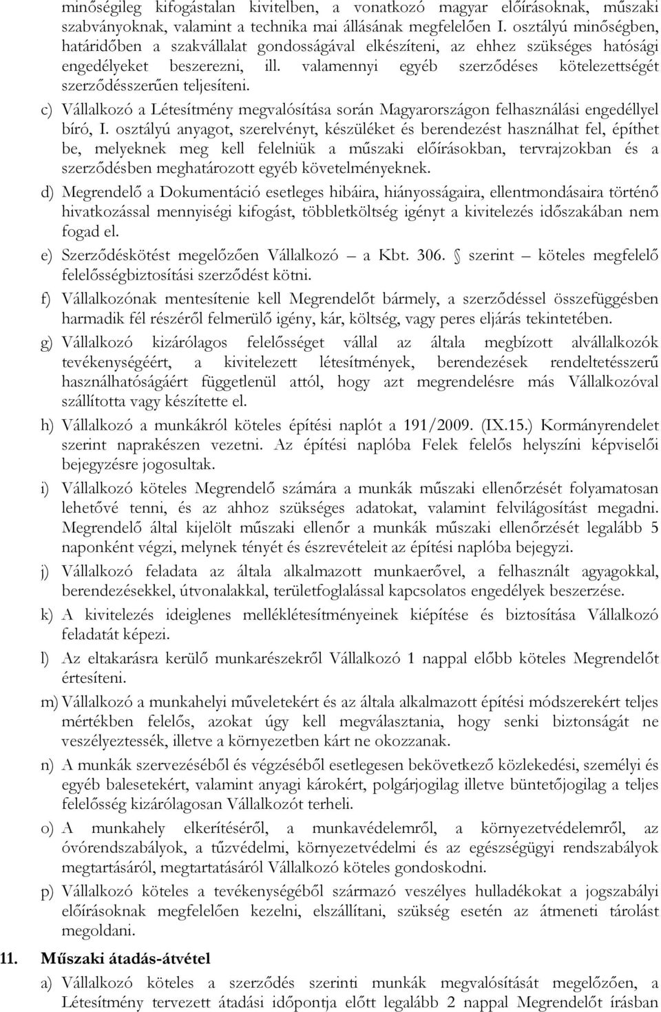 valamennyi egyéb szerződéses kötelezettségét szerződésszerűen teljesíteni. c) Vállalkozó a Létesítmény megvalósítása során Magyarországon felhasználási engedéllyel bíró, I.