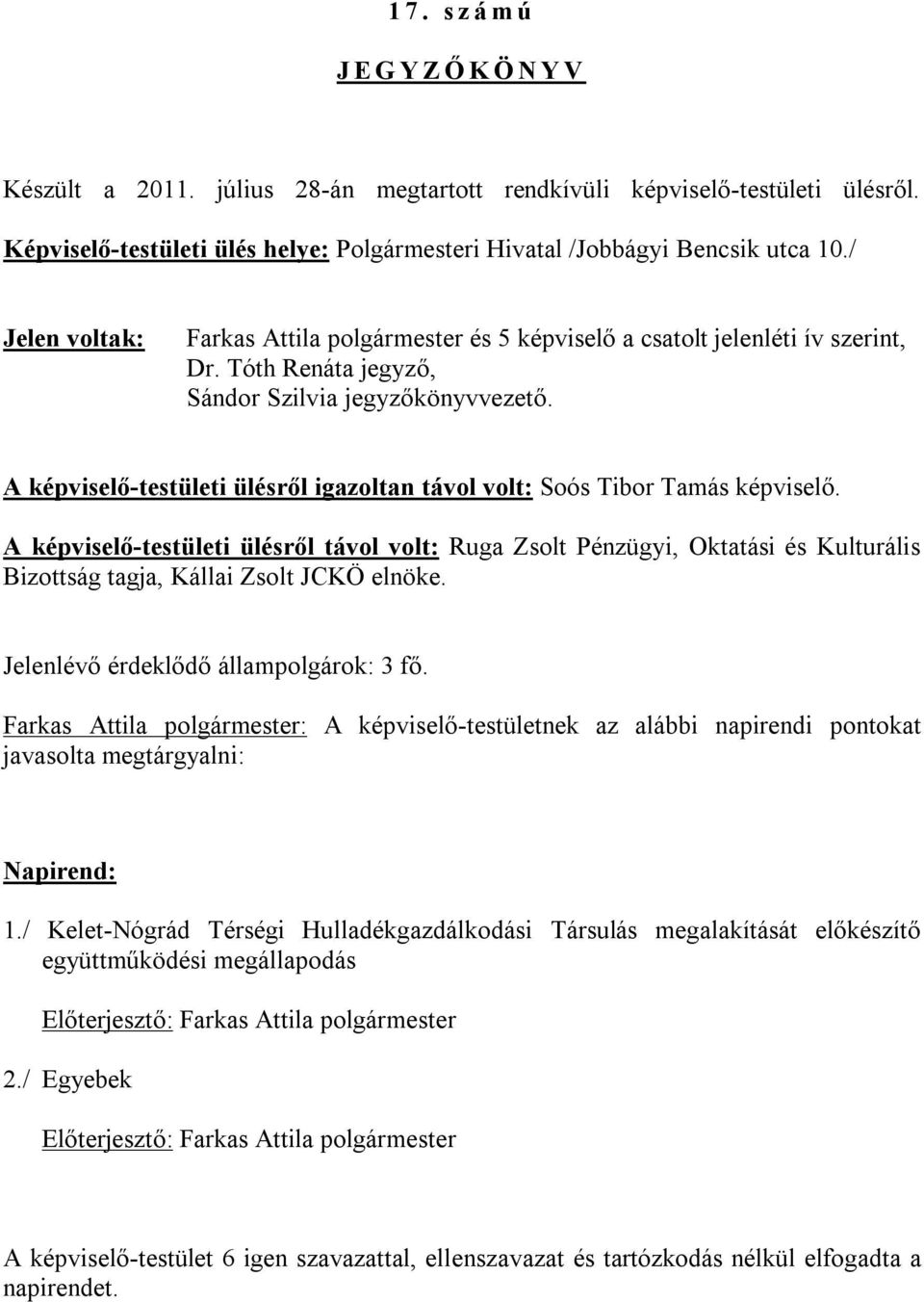 A képviselő-testületi ülésről igazoltan távol volt: Soós Tibor Tamás képviselő.