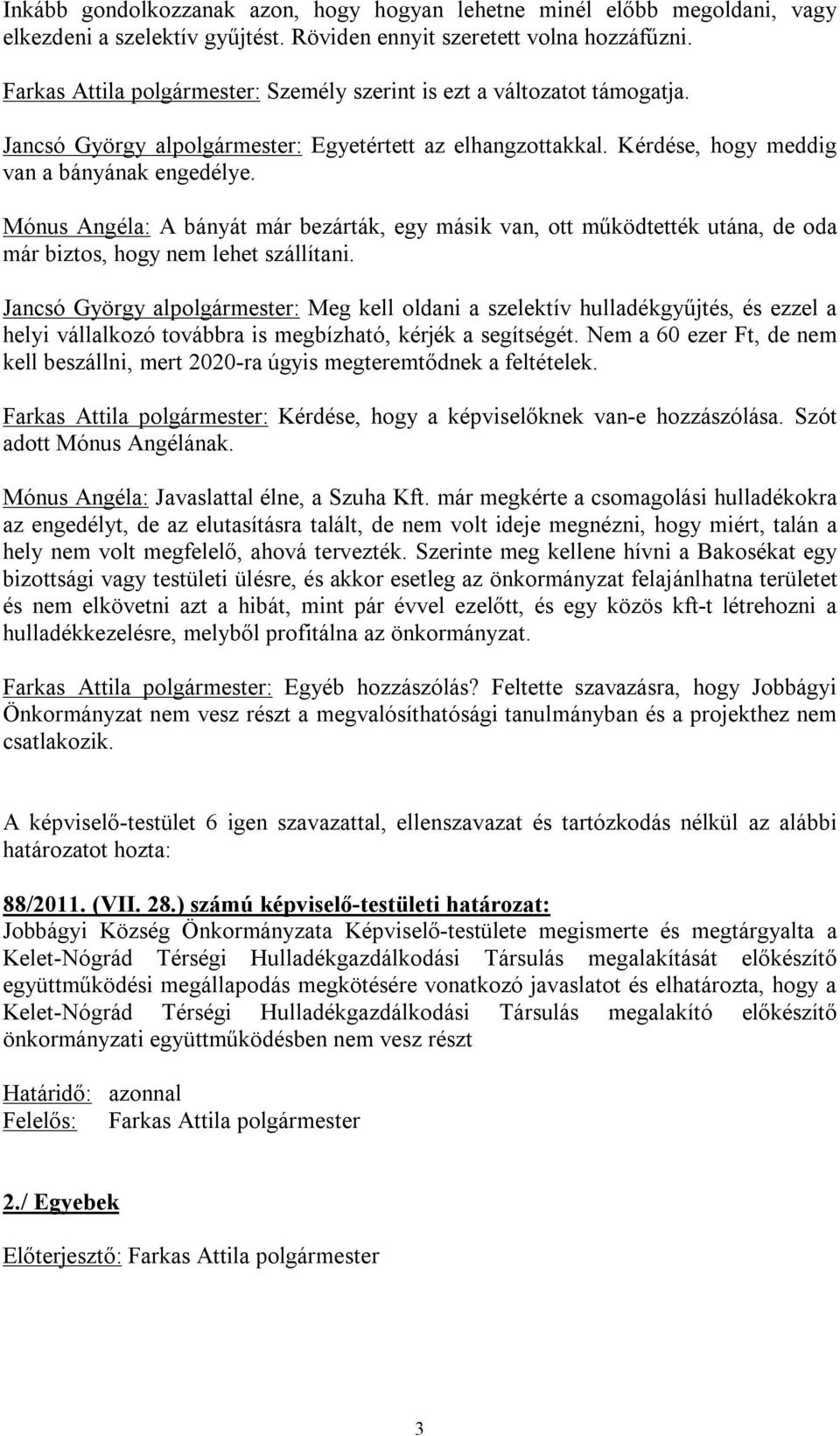 Mónus Angéla: A bányát már bezárták, egy másik van, ott működtették utána, de oda már biztos, hogy nem lehet szállítani.