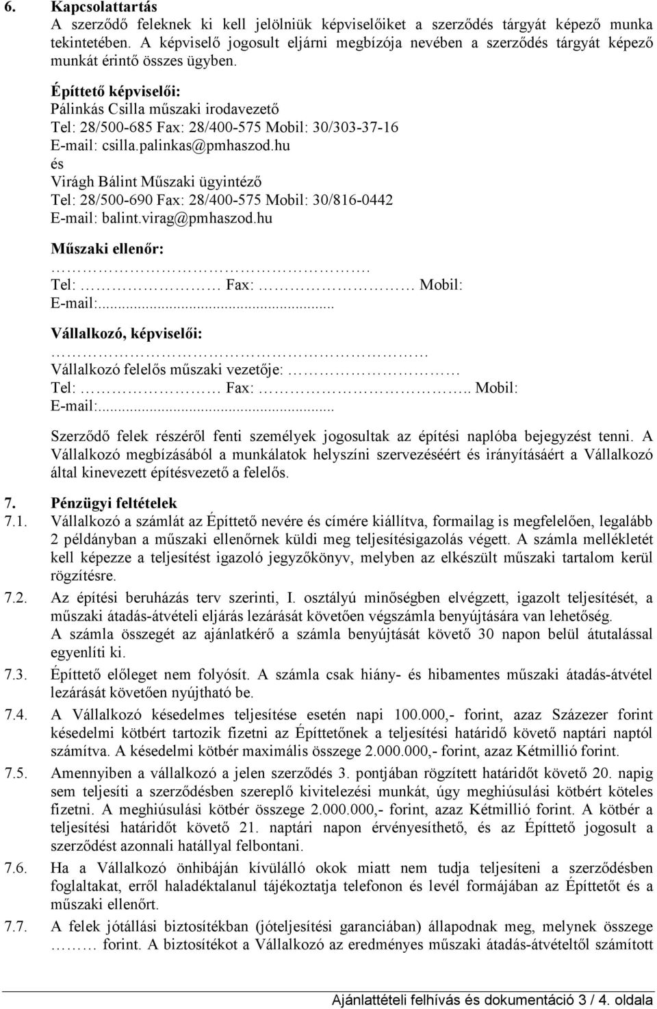 Építtetı képviselıi: Pálinkás Csilla mőszaki irodavezetı Tel: 28/500-685 Fax: 28/400-575 Mobil: 30/303-37-16 E-mail: csilla.palinkas@pmhaszod.