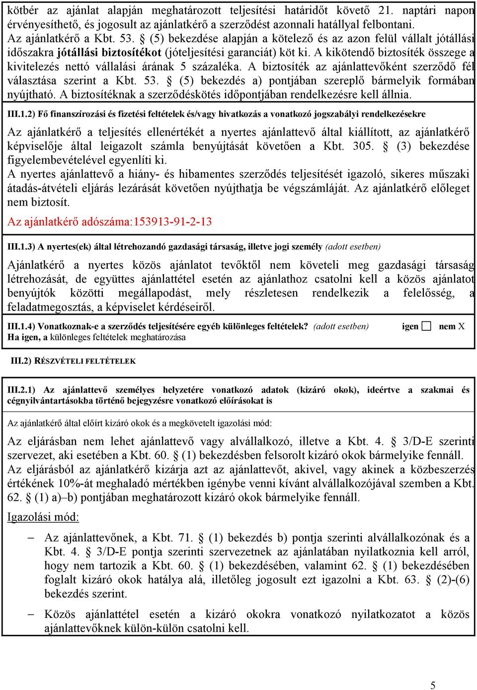 A kikötendı biztosíték összege a kivitelezés nettó vállalási árának 5 százaléka. A biztosíték az ajánlattevıként szerzıdı fél választása szerint a Kbt. 53.