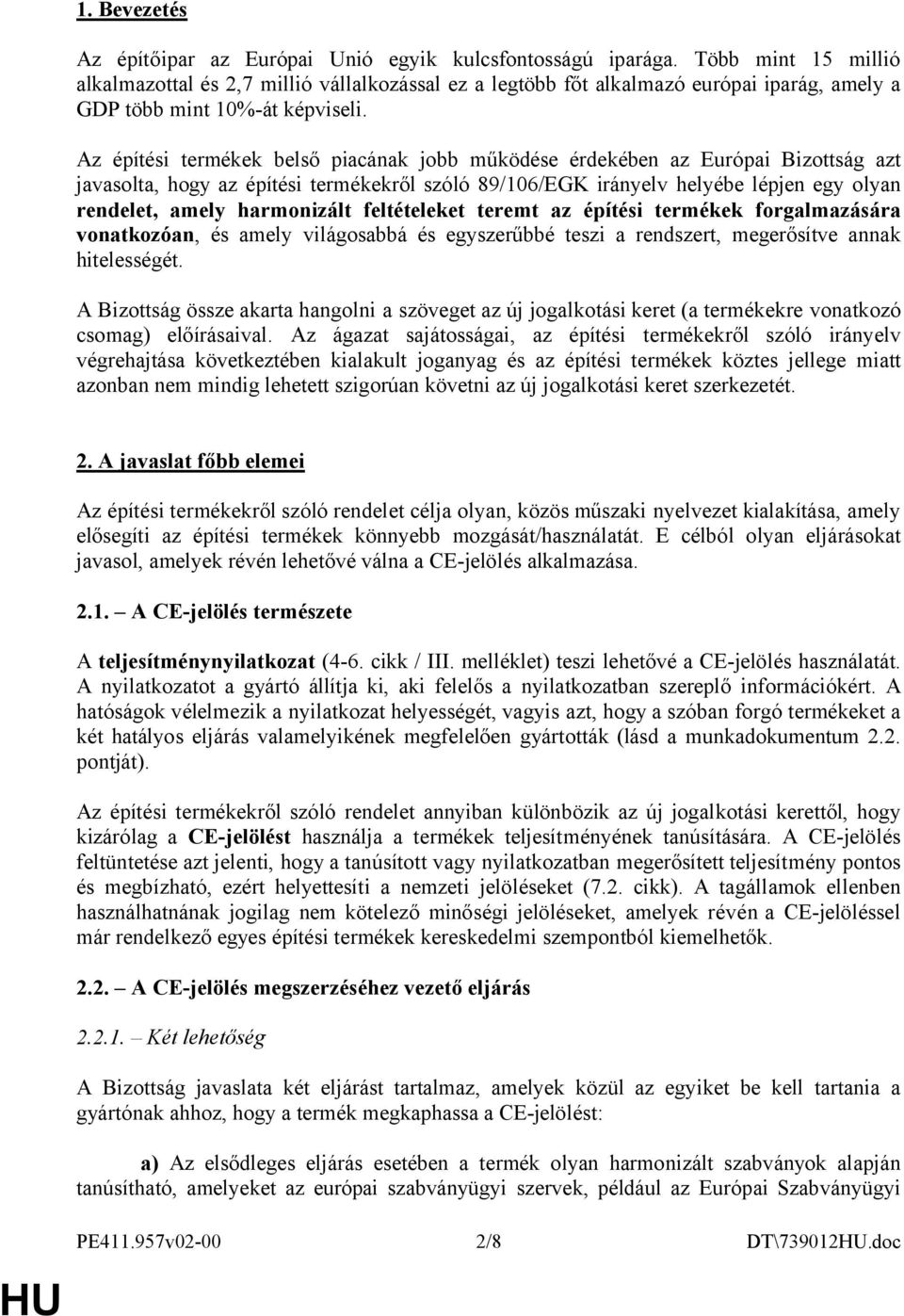 Az építési termékek belső piacának jobb működése érdekében az Európai Bizottság azt javasolta, hogy az építési termékekről szóló 89/106/EGK irányelv helyébe lépjen egy olyan rendelet, amely