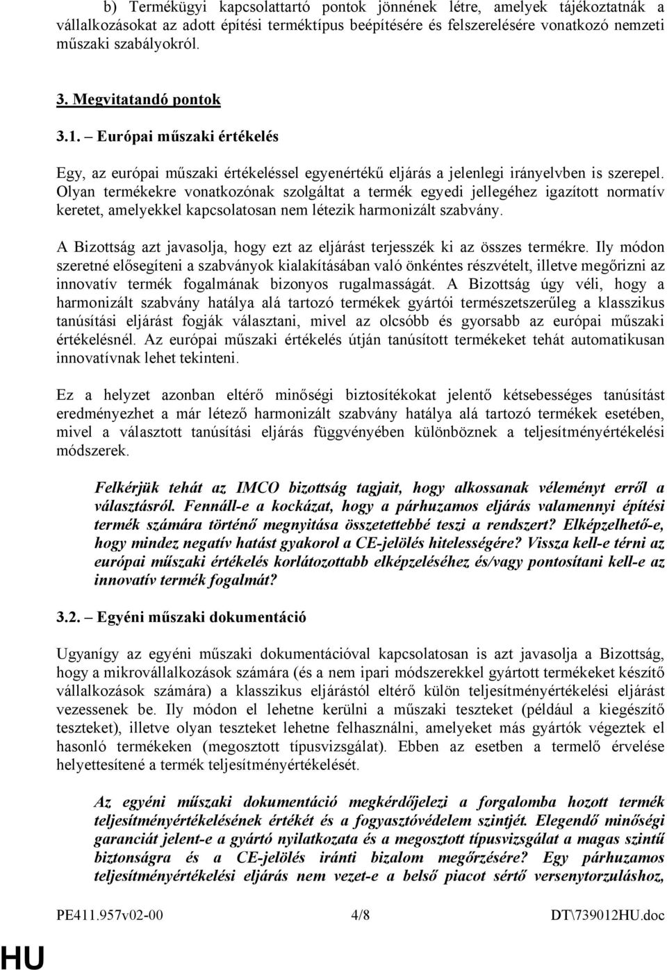 Olyan termékekre vonatkozónak szolgáltat a termék egyedi jellegéhez igazított normatív keretet, amelyekkel kapcsolatosan nem létezik harmonizált szabvány.