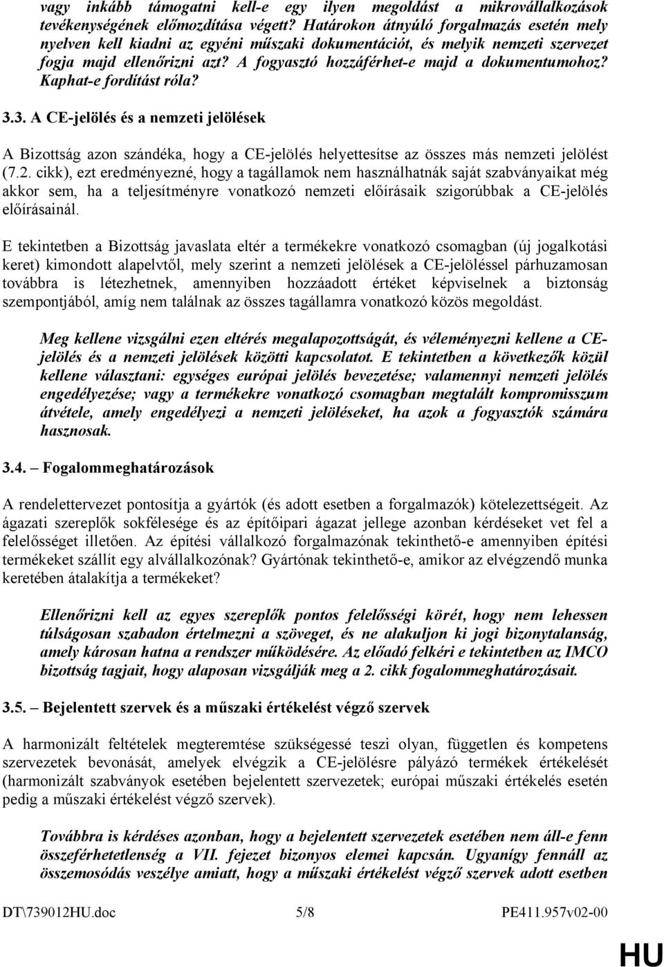 Kaphat-e fordítást róla? 3.3. A CE-jelölés és a nemzeti jelölések A Bizottság azon szándéka, hogy a CE-jelölés helyettesítse az összes más nemzeti jelölést (7.2.