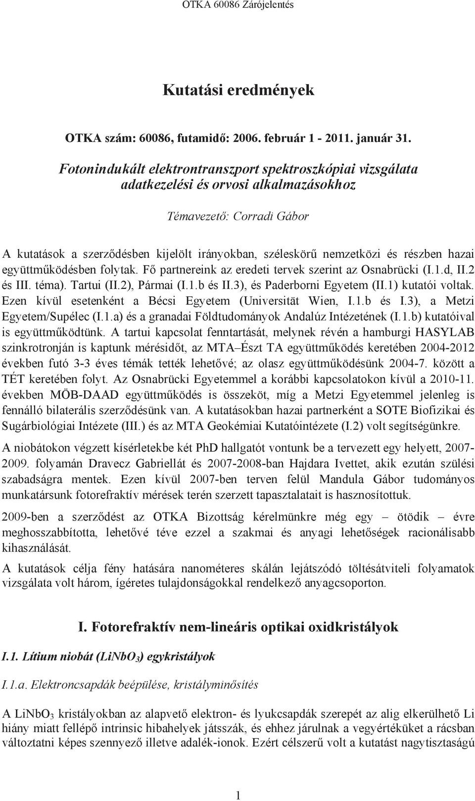 1.a) és a granadai Földtudományok Andalúz Intézetének (I.1.b) kutatóival tartui kapcsolat fenntartását, melynek révén a hamburgi HASYLAB szinkrotron az MTA Észt TA 2004-2012 években futó 3-3 éves témák ; -7.