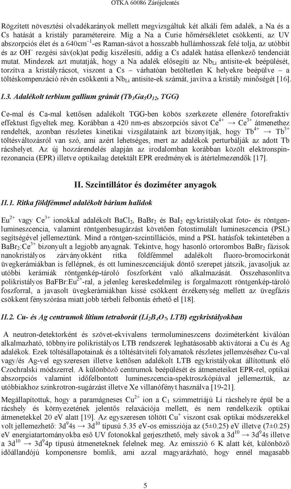 Mindezek azt mutatják, Li antisite-ek beépülését, torzítva a kristályrácsot, viszont a Cs várhatóan betöltetlen K helyekre beépülve a töltéskompenzáció révén csökkenti a Nb Li antisite-ek 16]. I.3.