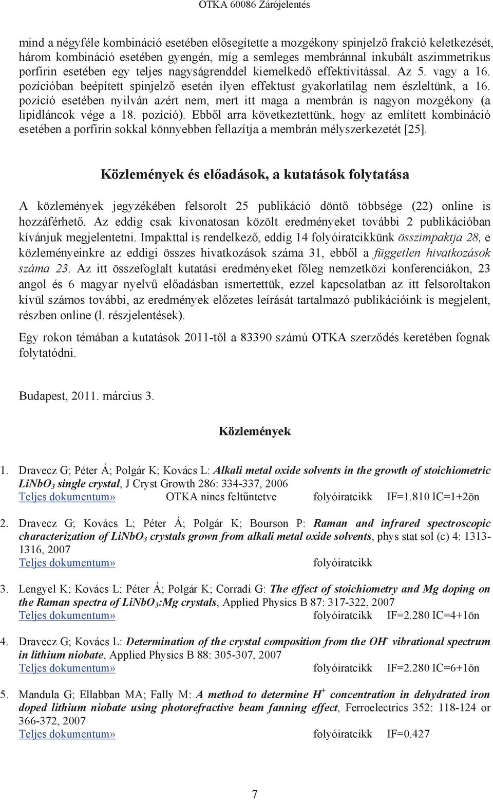 A közlemények jegyzékében felsorolt 25 publikáció 22) online is Az eddig csak kivonatosan közölt eredményeket további 2 publikációban kívánjuk megjelentetni.