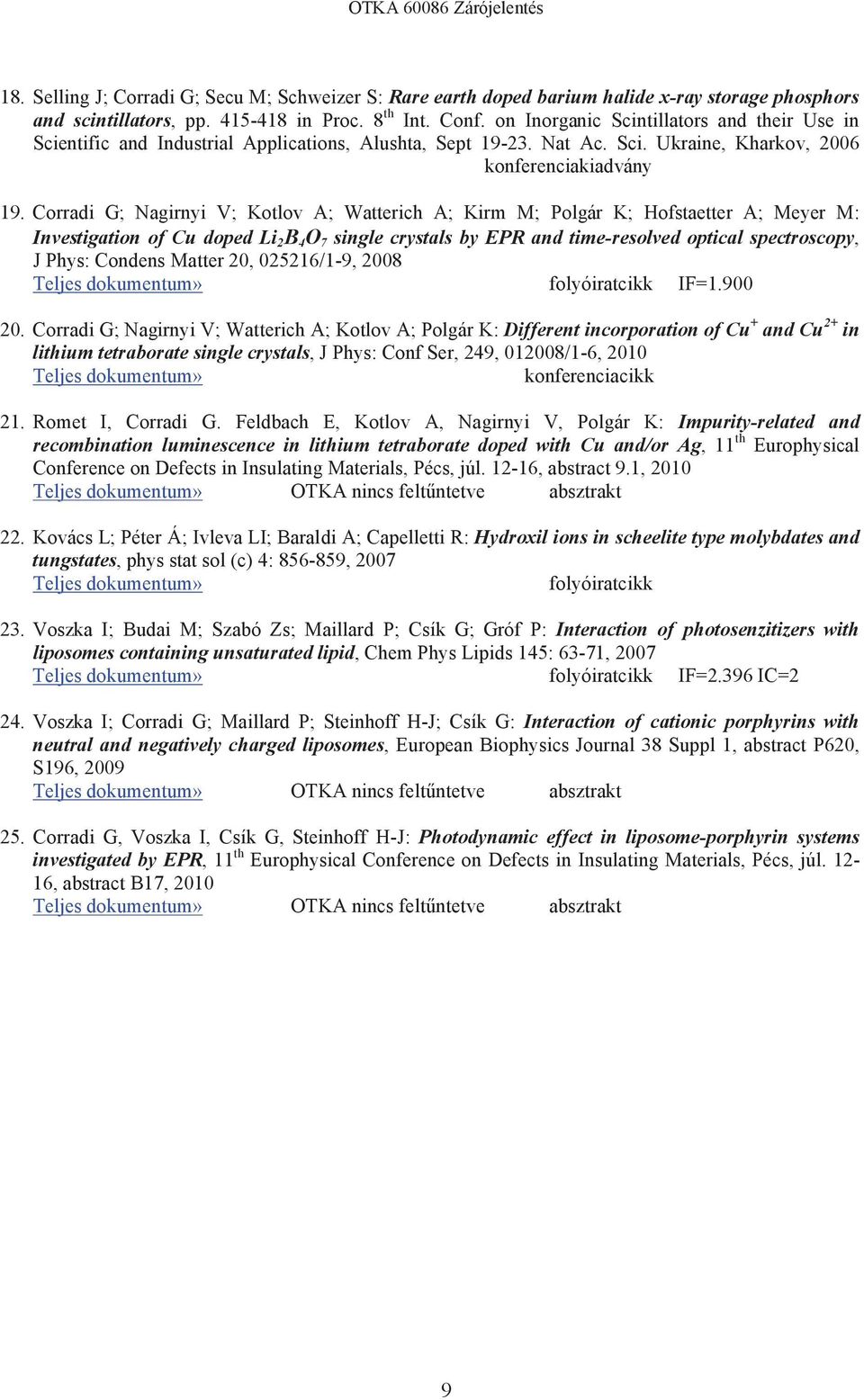 Corradi G; Nagirnyi V; Kotlov A; Watterich A; Kirm M; Polgár K; Hofstaetter A; Meyer M: Investigation of Cu doped Li 2 B 4 O 7 single crystals by EPR and time-resolved optical spectroscopy, J Phys: